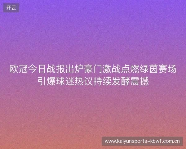 欧冠今日战报出炉豪门激战点燃绿茵赛场引爆球迷热议持续发酵震撼 欧冠今日战报出炉豪门激战点燃绿茵赛场引爆球迷热议持续发酵震撼